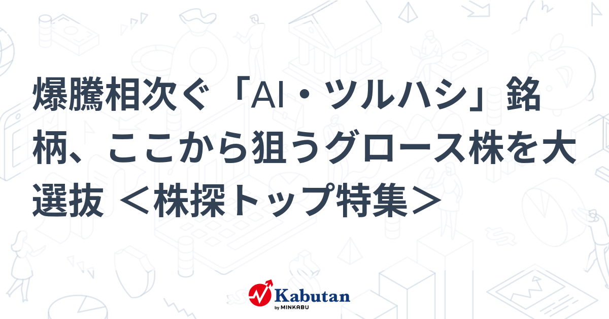 爆騰相次ぐ「AI・ツルハシ」銘柄、ここから狙うグロース株を大選抜 ＜株探トップ特集＞