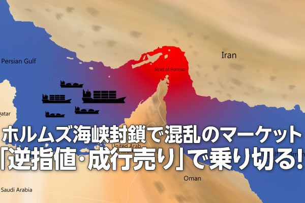 「逆指値・成行売り」で乗り切る！ホルムズ海峡封鎖で混乱のマーケットを守りながら攻める（窪田真之）