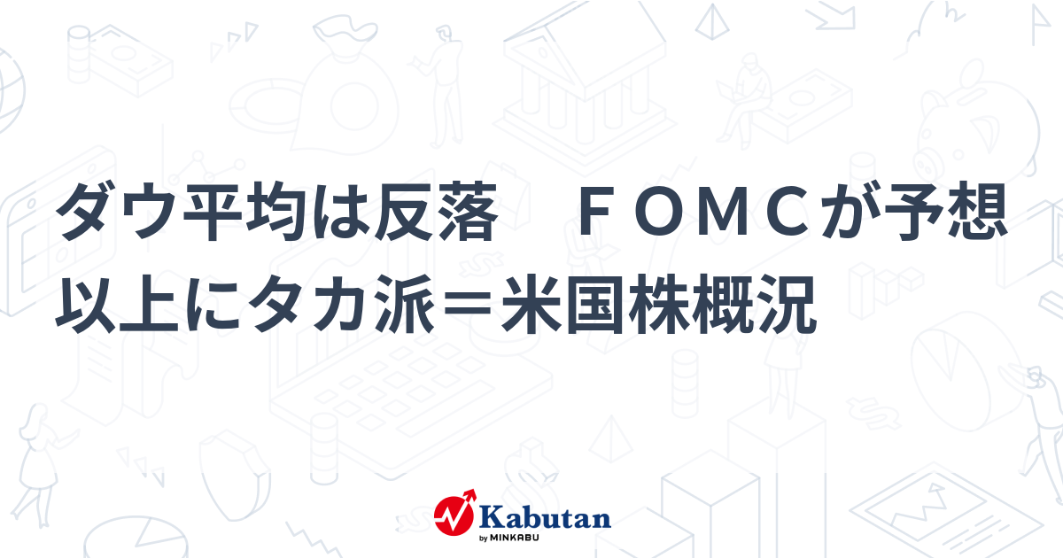 ダウ平均は反落 ＦＯＭＣが予想以上にタカ派＝米国株概況