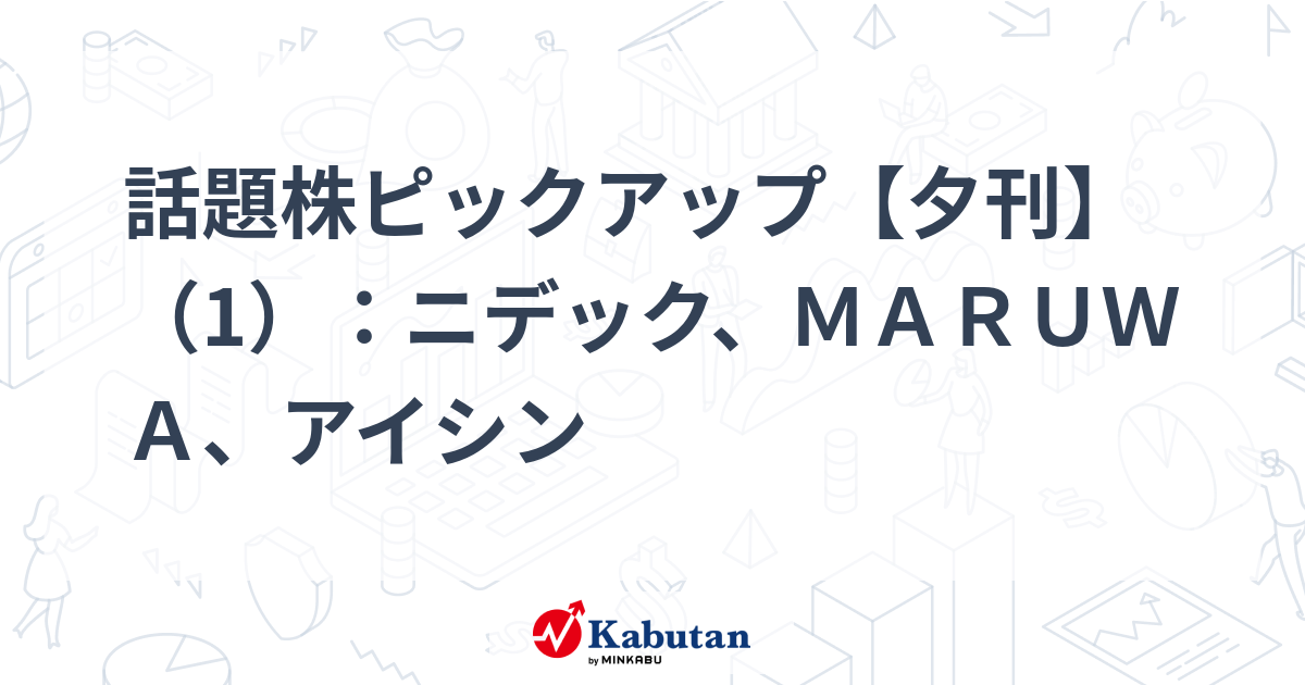 話題株ピックアップ【夕刊】（1）：ニデック、ＭＡＲＵＷＡ、アイシン