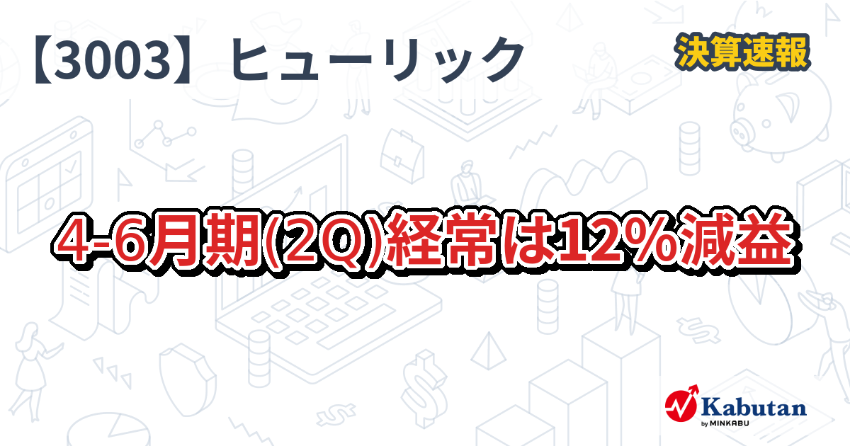 ヒューリック【3003】、4-6月期(2Q)経常は12％減益