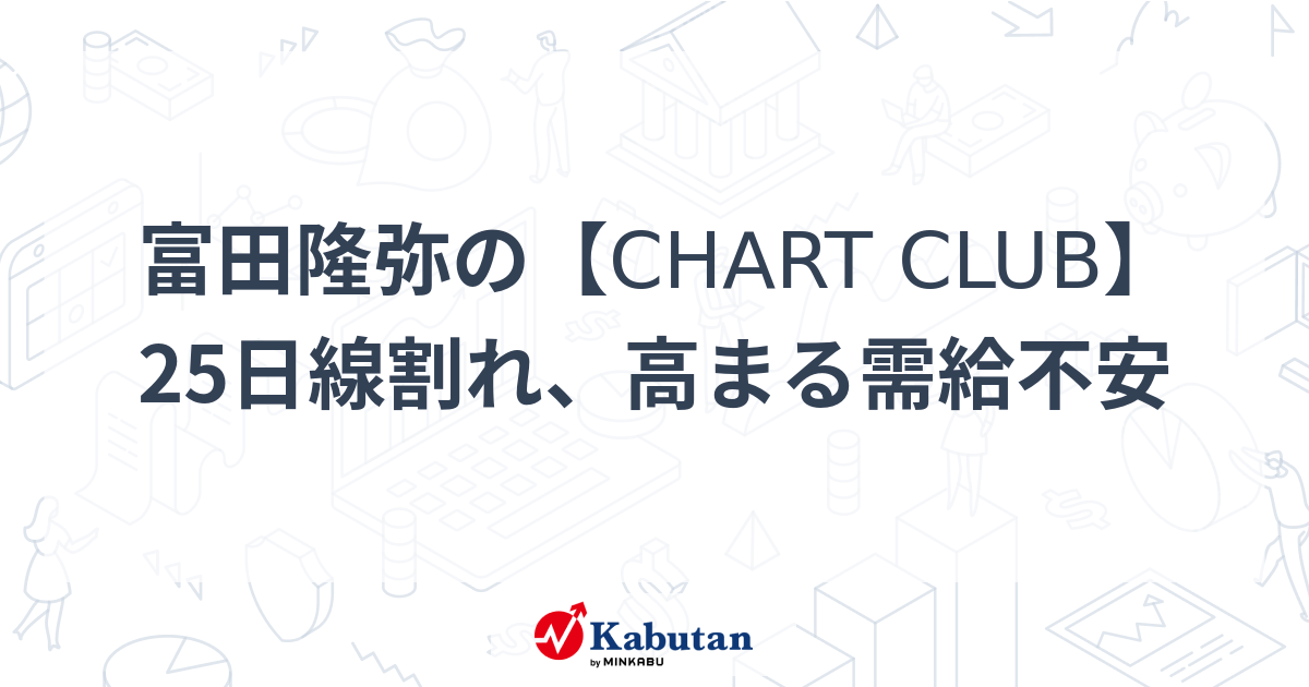 富田隆弥の【CHART CLUB】 25日線割れ、高まる需給不安