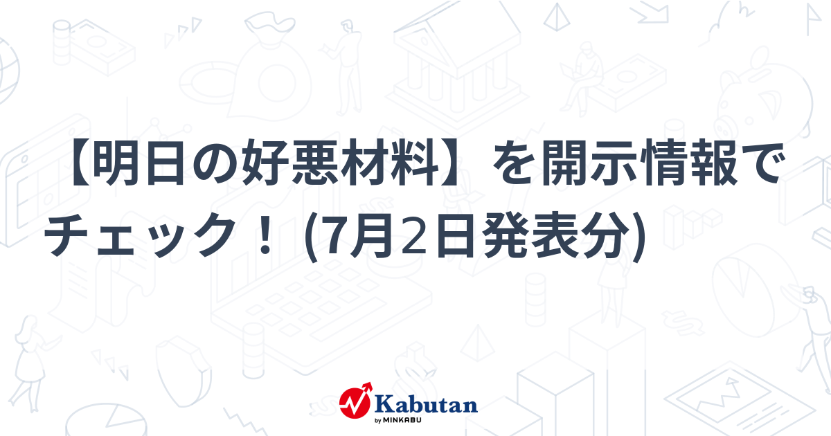 【明日の好悪材料】を開示情報でチェック！ (7月2日発表分)