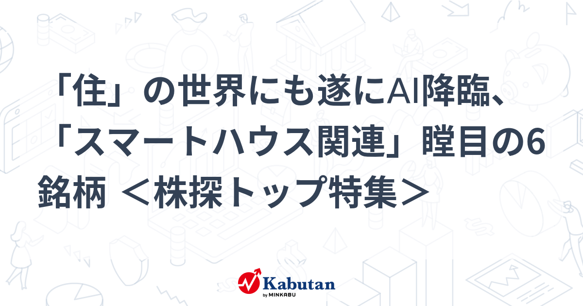「住」の世界にも遂にAI降臨、「スマートハウス関連」瞠目の6銘柄 ＜株探トップ特集＞