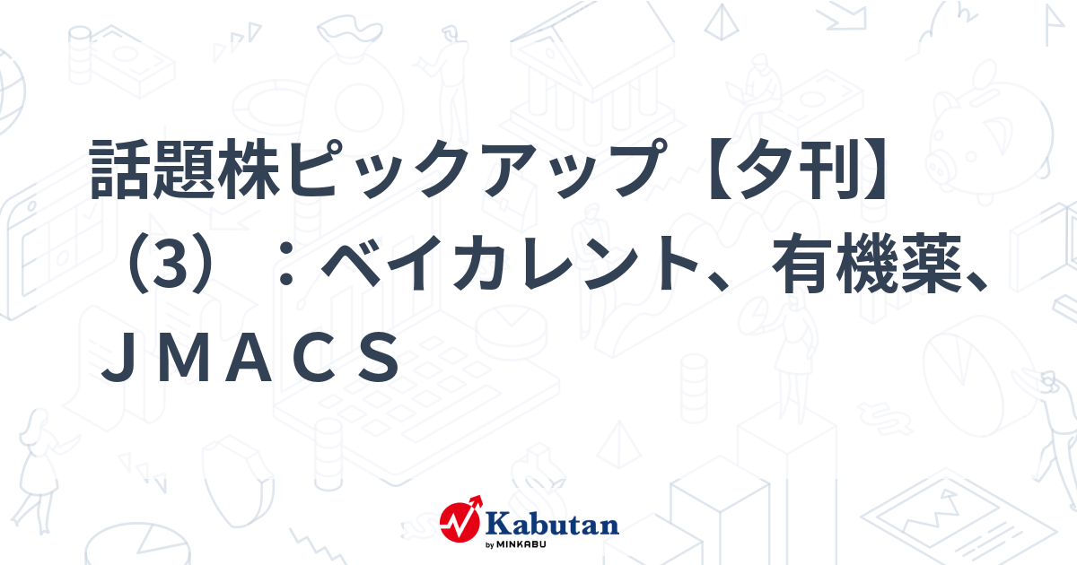 話題株ピックアップ【夕刊】（3）：ベイカレント、有機薬、ＪＭＡＣＳ