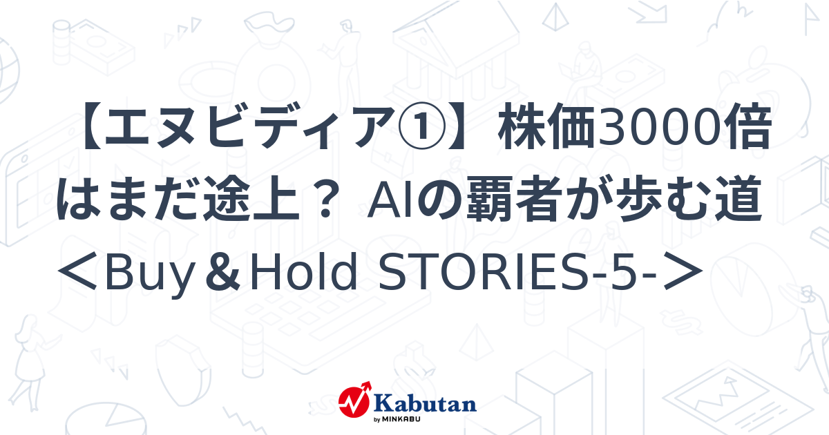 【エヌビディア①】株価3000倍はまだ途上？ AIの覇者が歩む道＜Buy&Hold STORIES-5-＞