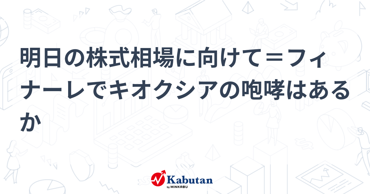 明日の株式相場に向けて＝フィナーレでキオクシアの咆哮はあるか