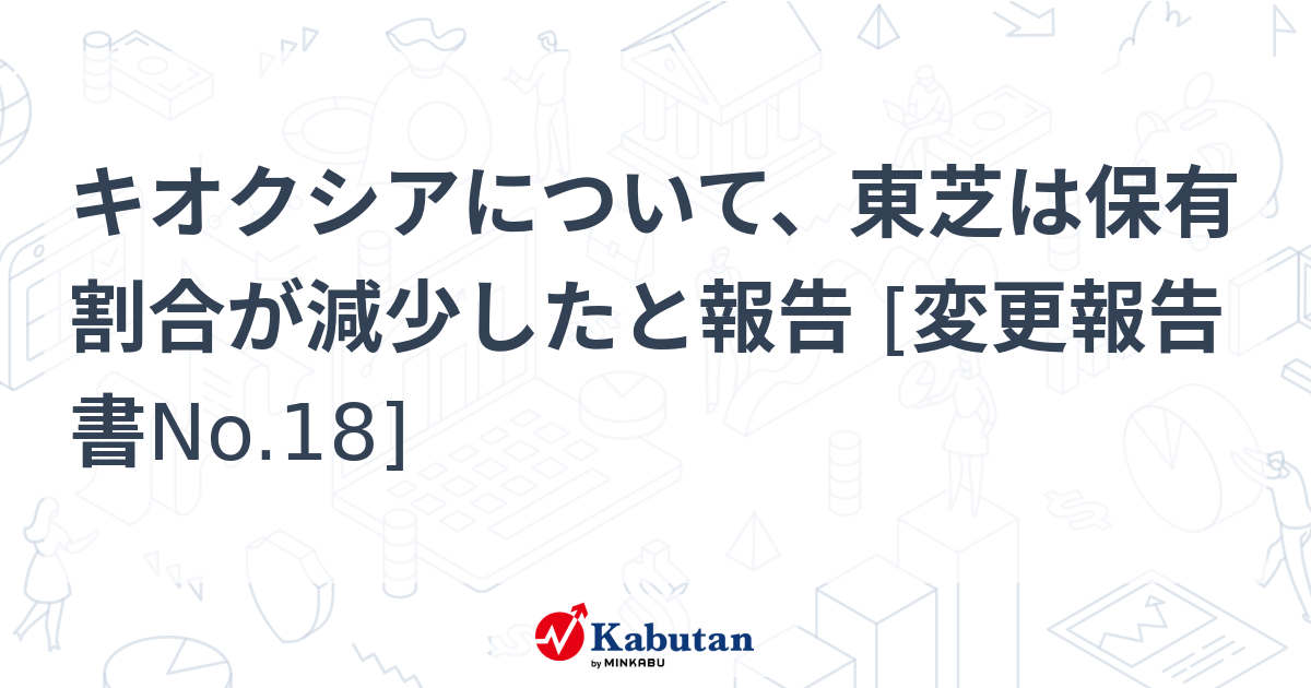 キオクシアについて、東芝は保有割合が減少したと報告 [変更報告書No.18]