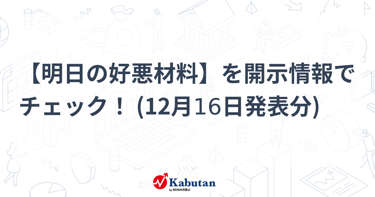 【明日の好悪材料】を開示情報でチェック！ (12月16日発表分)