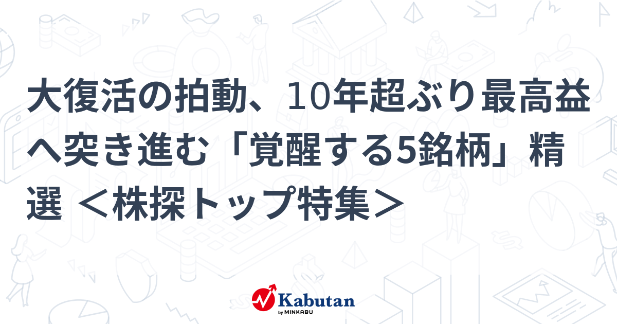 大復活の拍動、10年超ぶり最高益へ突き進む「覚醒する5銘柄」精選 ＜株探トップ特集＞