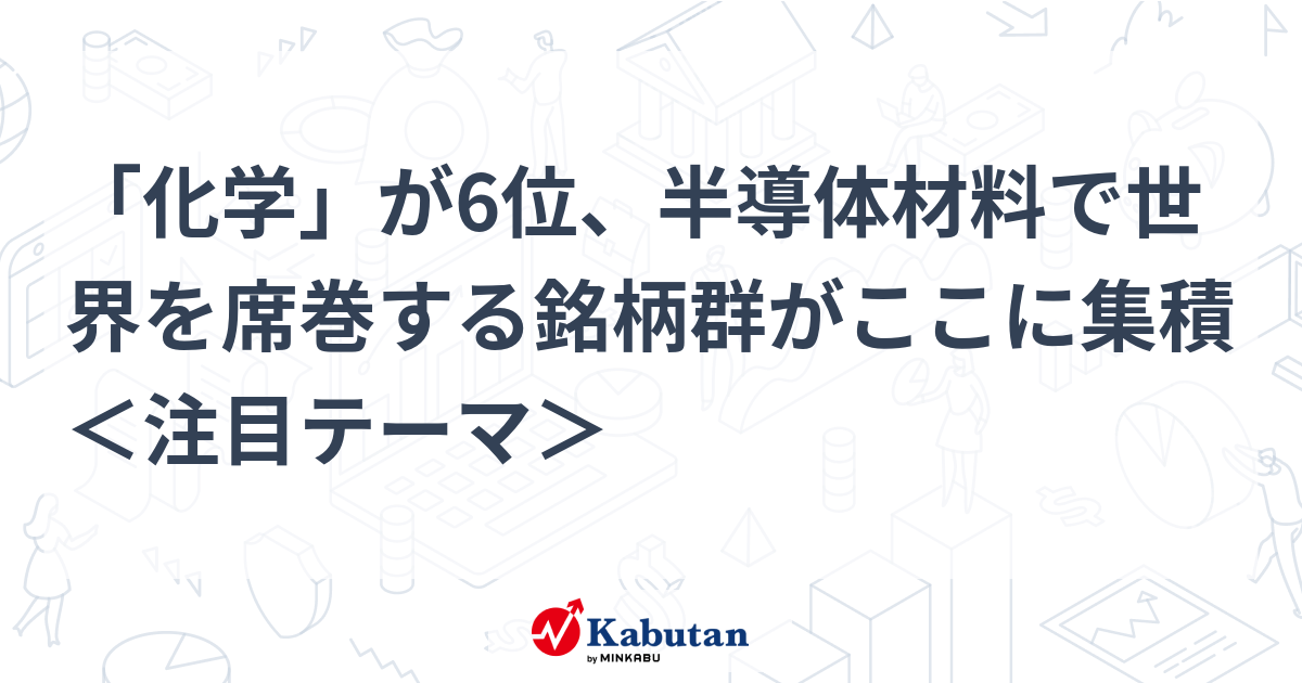 「化学」が6位、半導体材料で世界を席巻する銘柄群がここに集積＜注目テーマ＞