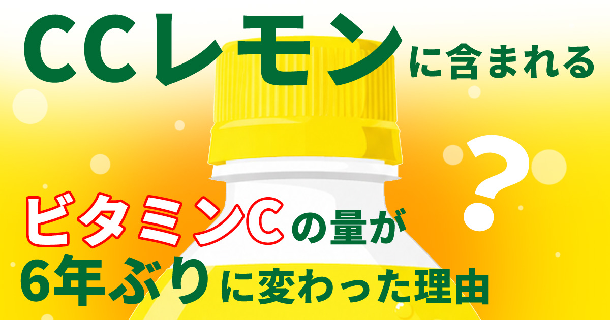 CCレモンに含まれるビタミンCの量が6年ぶりに変わった理由