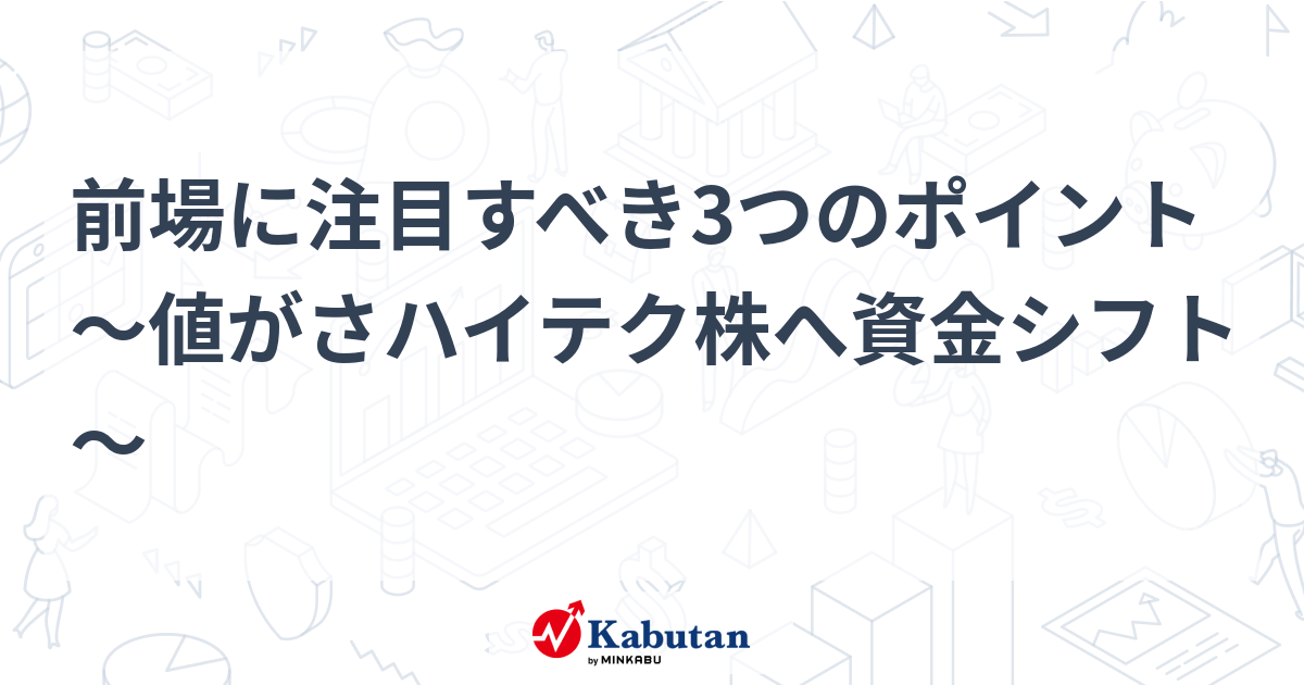 前場に注目すべき3つのポイント～値がさハイテク株へ資金シフト～