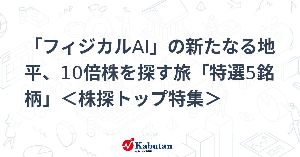 「フィジカルAI」の新たなる地平、10倍株を探す旅「特選5銘柄」＜株探トップ特集＞