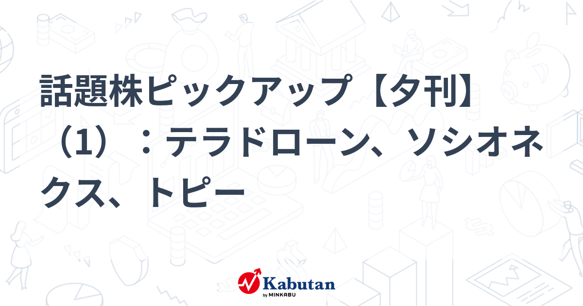 話題株ピックアップ【夕刊】（1）：テラドローン、ソシオネクス、トピー