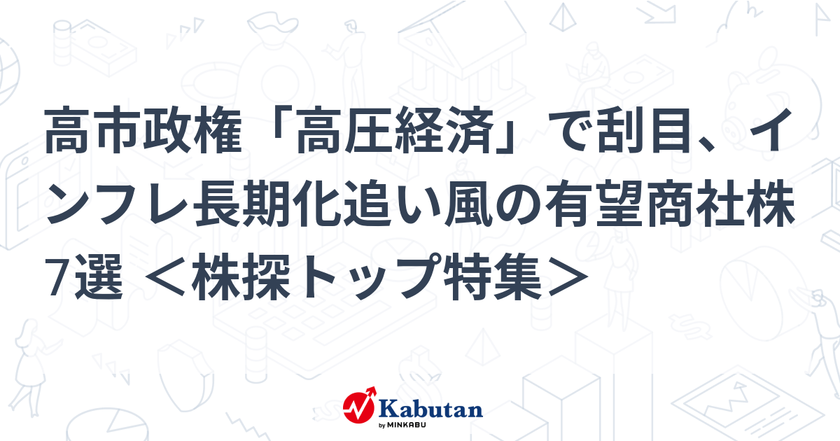 高市政権「高圧経済」で刮目、インフレ長期化追い風の有望商社株7選 ＜株探トップ特集＞