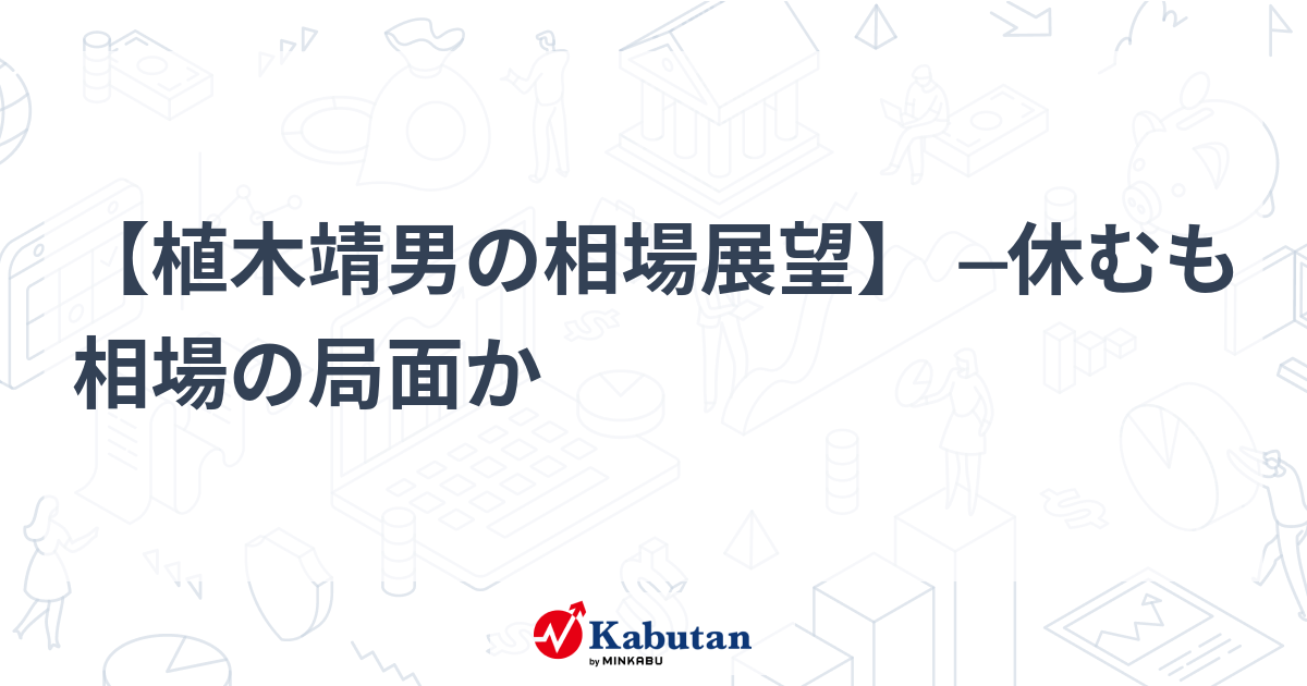 【植木靖男の相場展望】 ─休むも相場の局面か