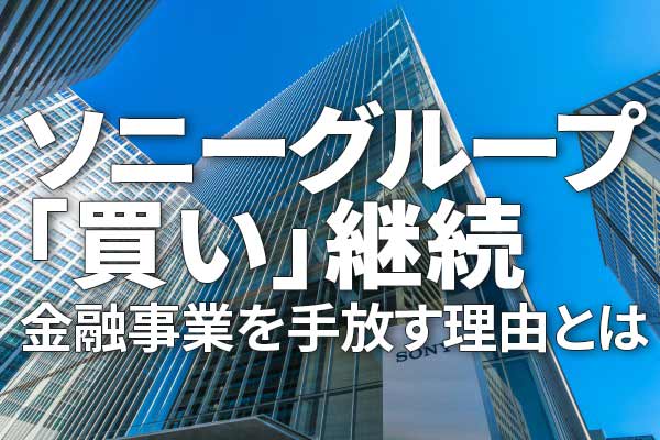 ソニーグループ「買い」判断継続：金融事業を手放す理由は？（窪田真之）
