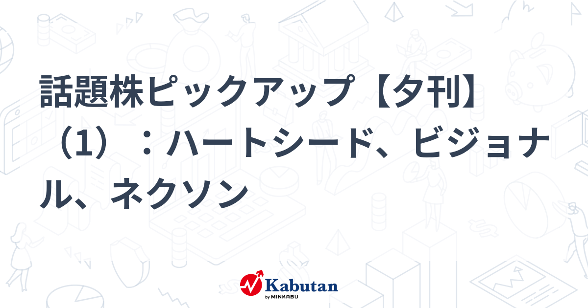 話題株ピックアップ【夕刊】（1）：ハートシード、ビジョナル、ネクソン