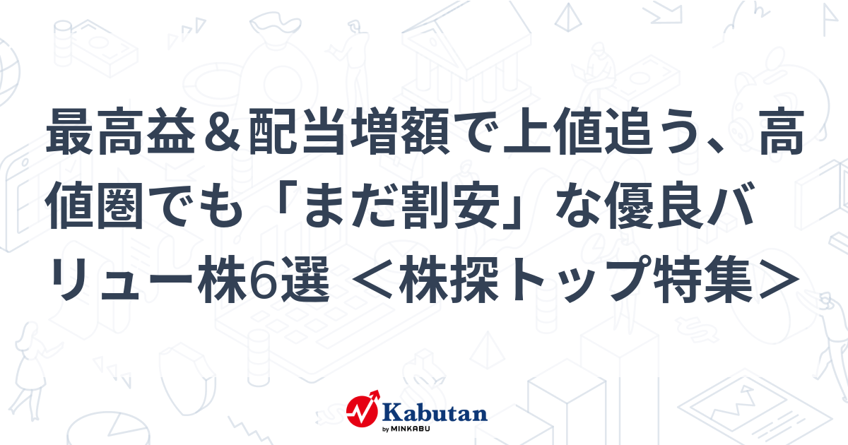 最高益＆配当増額で上値追う、高値圏でも「まだ割安」な優良バリュー株6選 ＜株探トップ特集＞