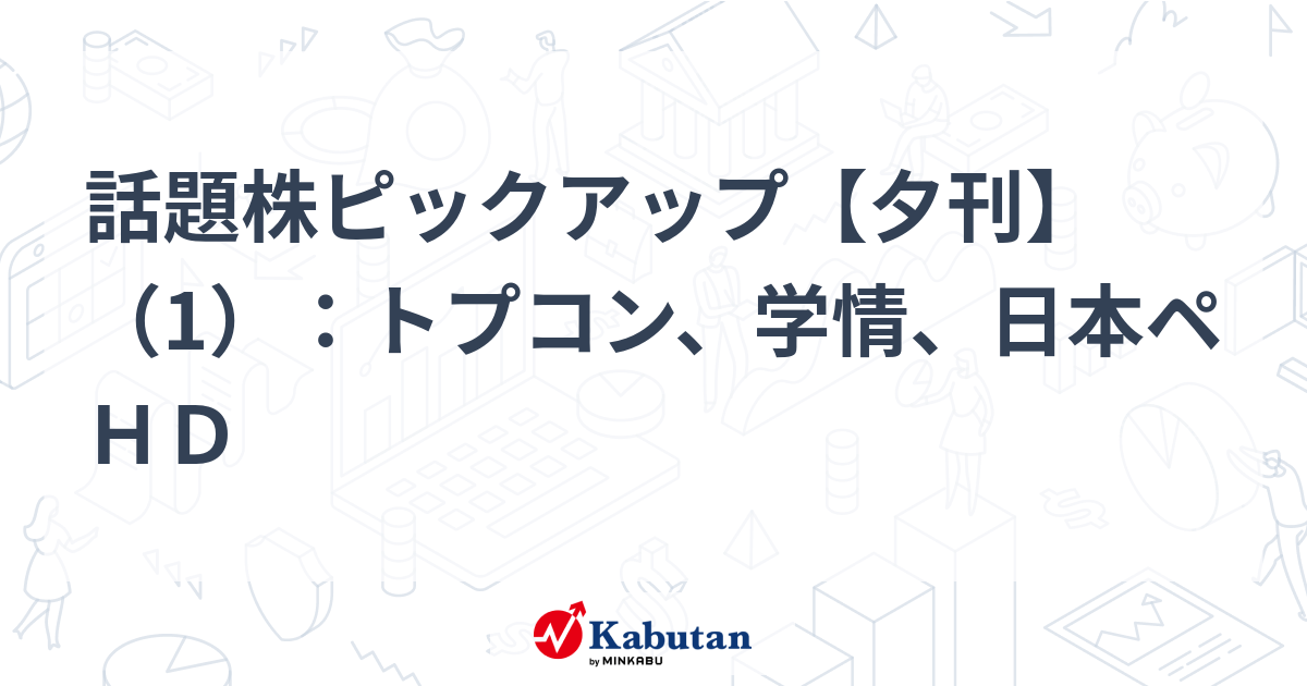 話題株ピックアップ【夕刊】（1）：トプコン、学情、日本ペＨＤ