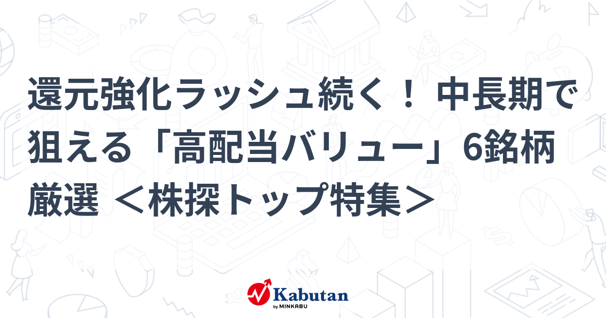 還元強化ラッシュ続く！ 中長期で狙える「高配当バリュー」6銘柄厳選 ＜株探トップ特集＞