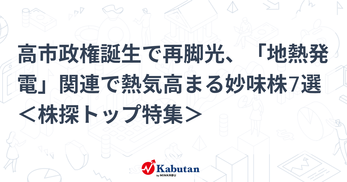 高市政権誕生で再脚光、「地熱発電」関連で熱気高まる妙味株7選 ＜株探トップ特集＞