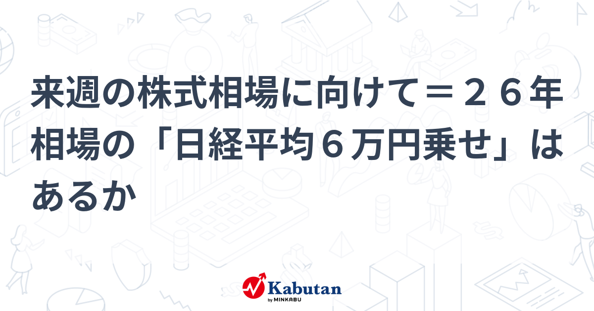 来週の株式相場に向けて＝２６年相場の「日経平均６万円乗せ」はあるか