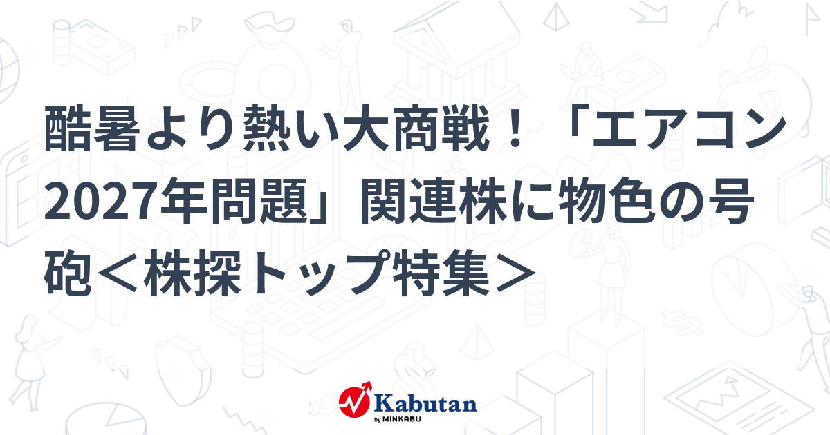 酷暑より熱い大商戦！「エアコン2027年問題」関連株に物色の号砲＜株探トップ特集＞