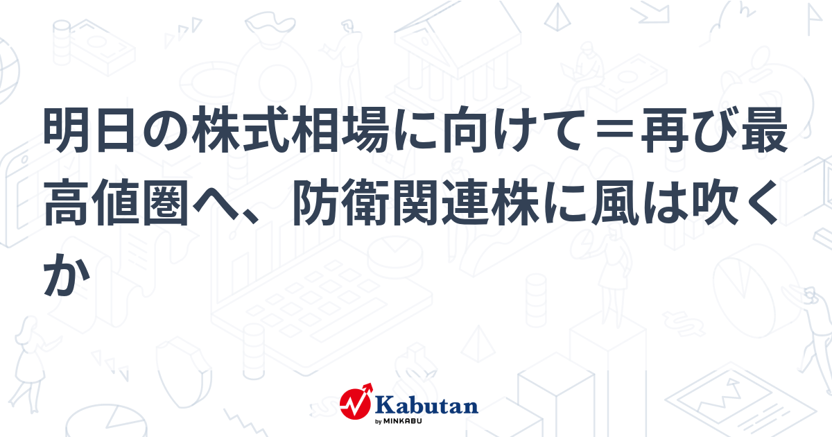 明日の株式相場に向けて＝再び最高値圏へ、防衛関連株に風は吹くか