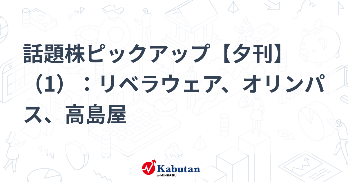 話題株ピックアップ【夕刊】（1）：リベラウェア、オリンパス、高島屋