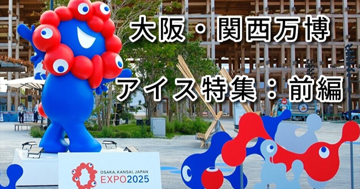 夏の万博はアイスで決まり！ 大阪・関西万博で食べられるアイスクリーム特集【前編】