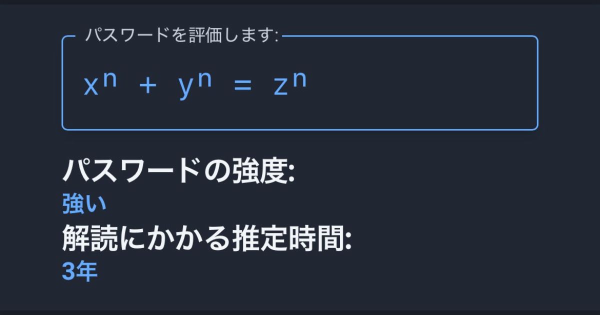 パスワード強度を試すサイトで「xⁿ + yⁿ = zⁿ」と入力したら解読に3年かかると言われた「むしろ3年で解けるのかよ」というツッコミに「n≧3があったら300年かかる」と追い打ち