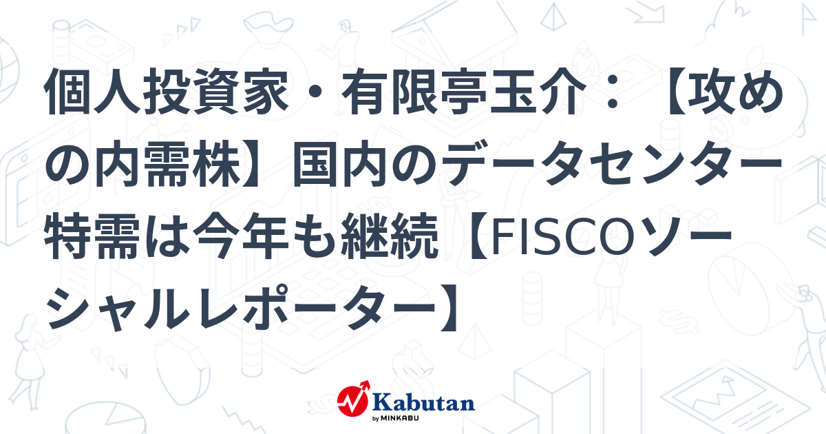 個人投資家・有限亭玉介：【攻めの内需株】国内のデータセンター特需は今年も継続【FISCOソーシャルレポーター】