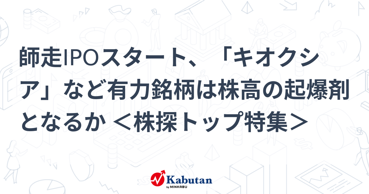 師走IPOスタート、「キオクシア」など有力銘柄は株高の起爆剤となるか ＜株探トップ特集＞