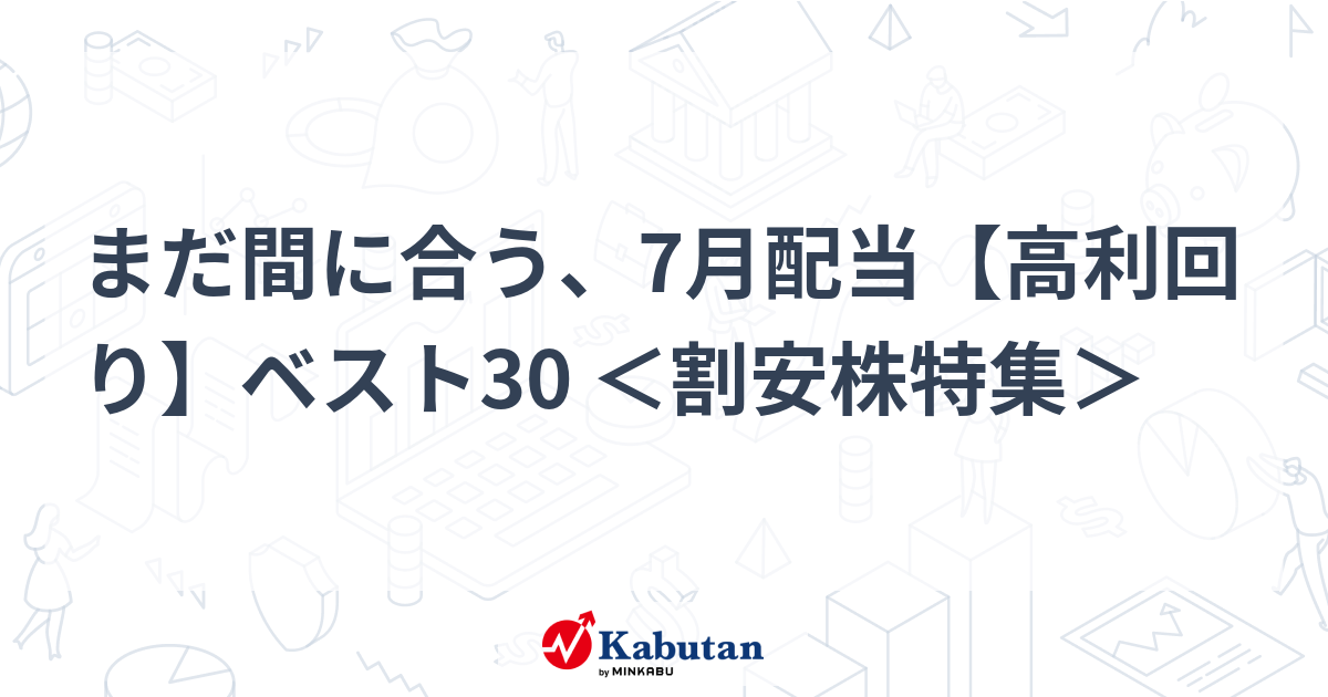 まだ間に合う、7月配当【高利回り】ベスト30 ＜割安株特集＞