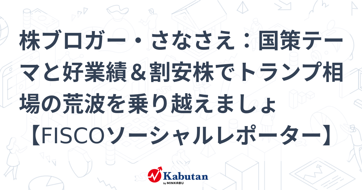 株ブロガー・さなさえ：国策テーマと好業績＆割安株でトランプ相場の荒波を乗り越えましょ【FISCOソーシャルレポーター】