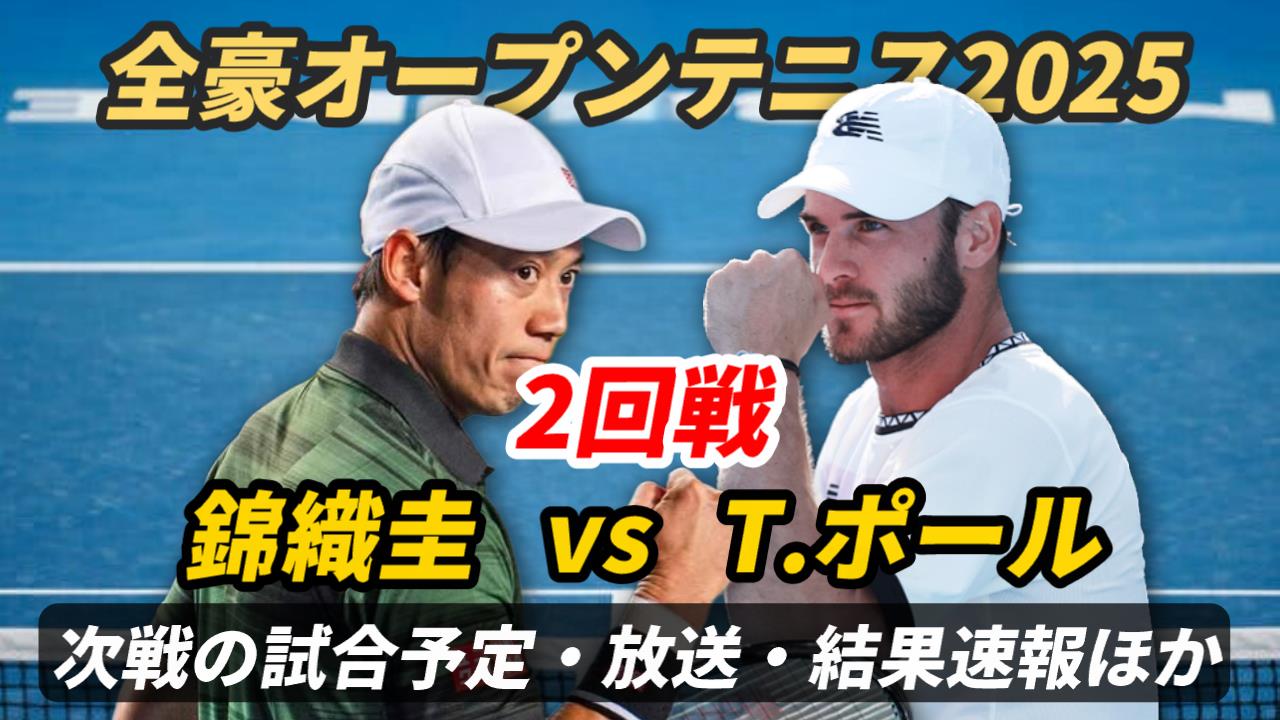 【錦織圭×T.ポール 2回戦】試合日時＆テレビ放送予定は？ライブ速報・対戦相手は？【全豪オープンテニス2025】