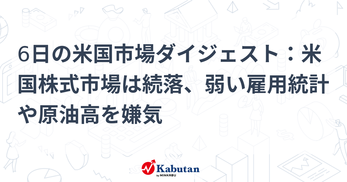 6日の米国市場ダイジェスト：米国株式市場は続落、弱い雇用統計や原油高を嫌気