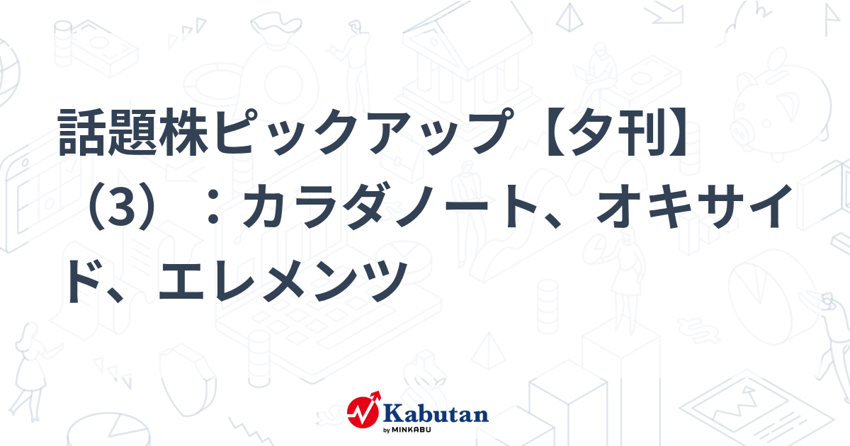 話題株ピックアップ【夕刊】（3）：カラダノート、オキサイド、エレメンツ