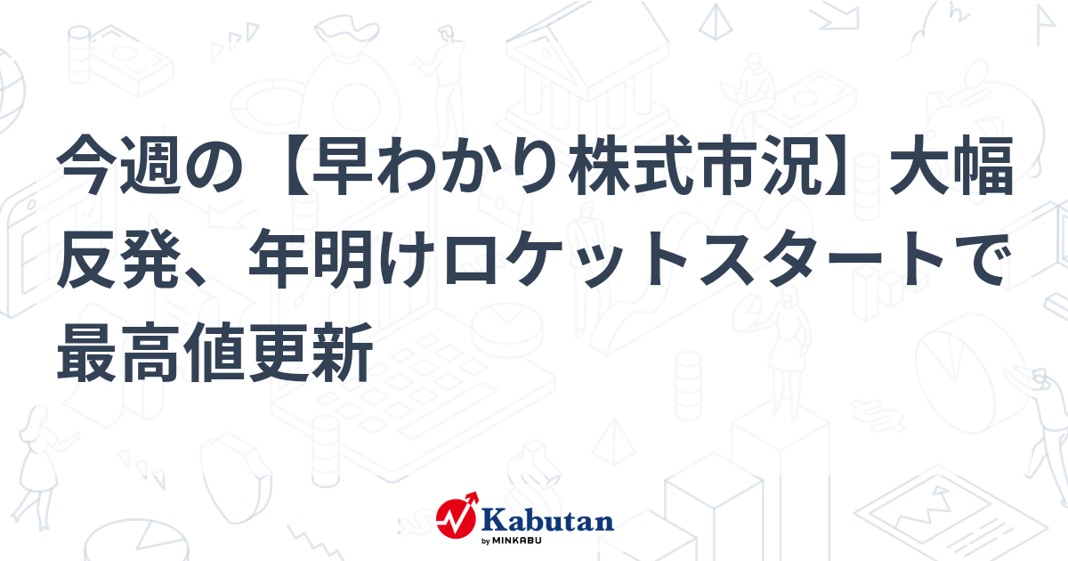 今週の【早わかり株式市況】大幅反発、年明けロケットスタートで最高値更新