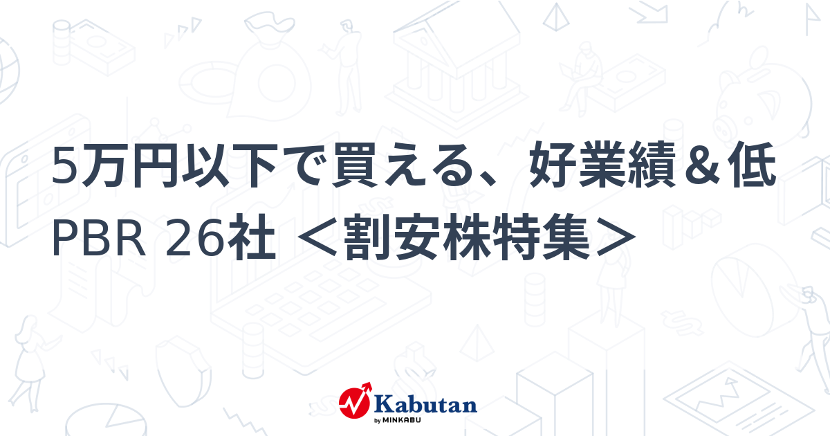 5万円以下で買える、好業績＆低PBR 26社 ＜割安株特集＞