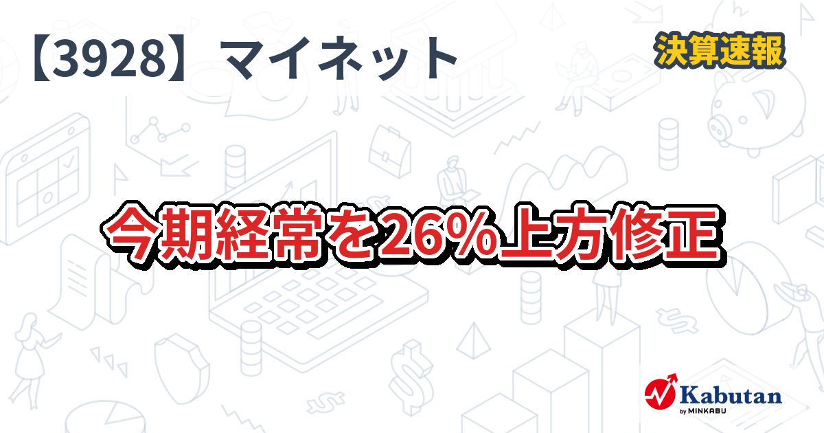 マイネット【3928】、今期経常を26％上方修正