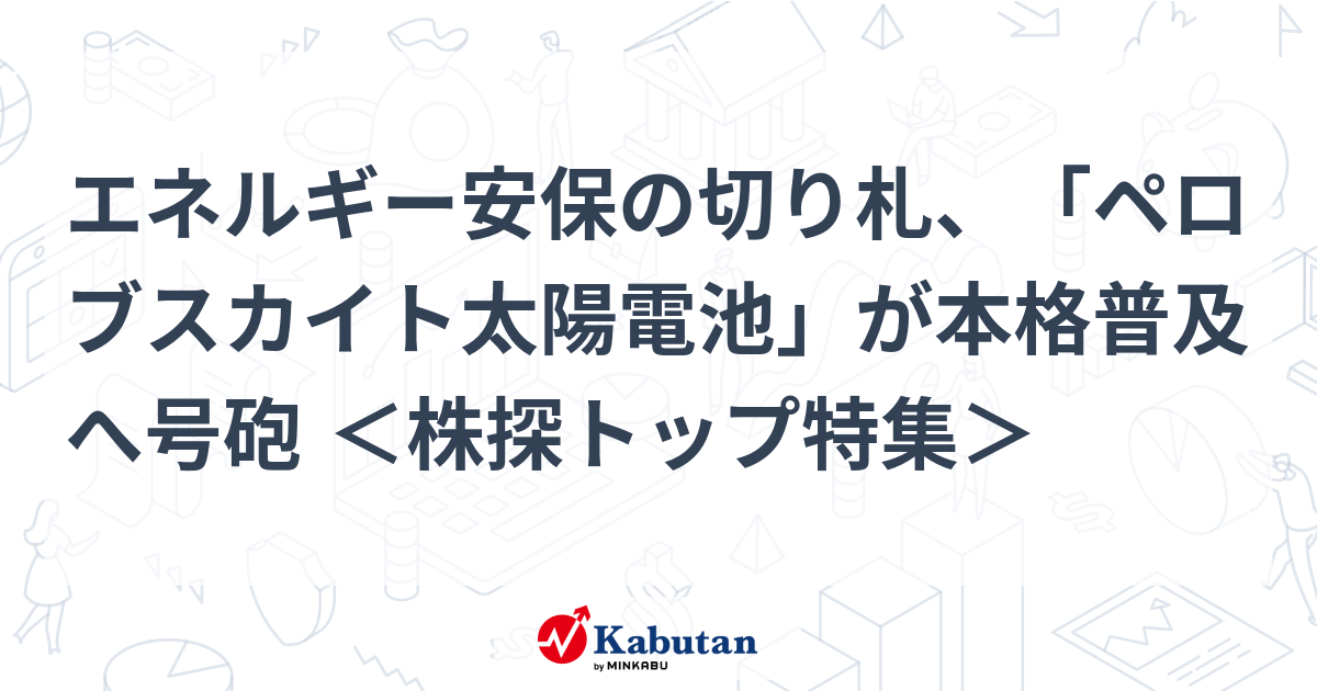 エネルギー安保の切り札、「ペロブスカイト太陽電池」が本格普及へ号砲 ＜株探トップ特集＞
