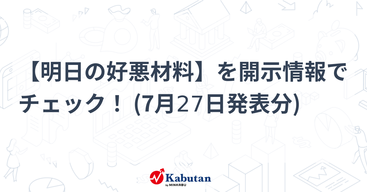 【明日の好悪材料】を開示情報でチェック！ (7月27日発表分)