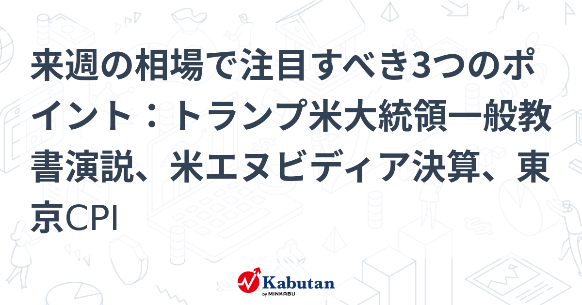 来週の相場で注目すべき3つのポイント：トランプ米大統領一般教書演説、米エヌビディア決算、東京CPI