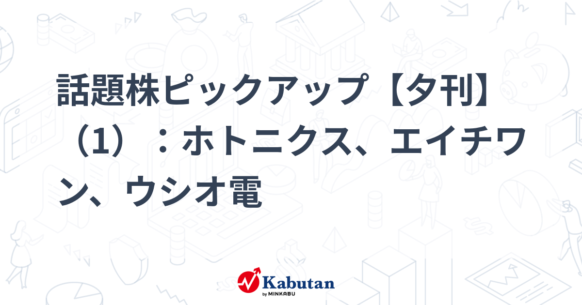 話題株ピックアップ【夕刊】（1）：ホトニクス、エイチワン、ウシオ電