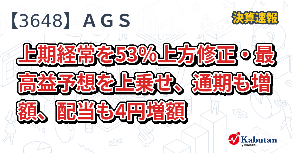 ＡＧＳ、上期経常を53％上方修正・最高益予想を上乗せ、通期も増額、配当も4円増額