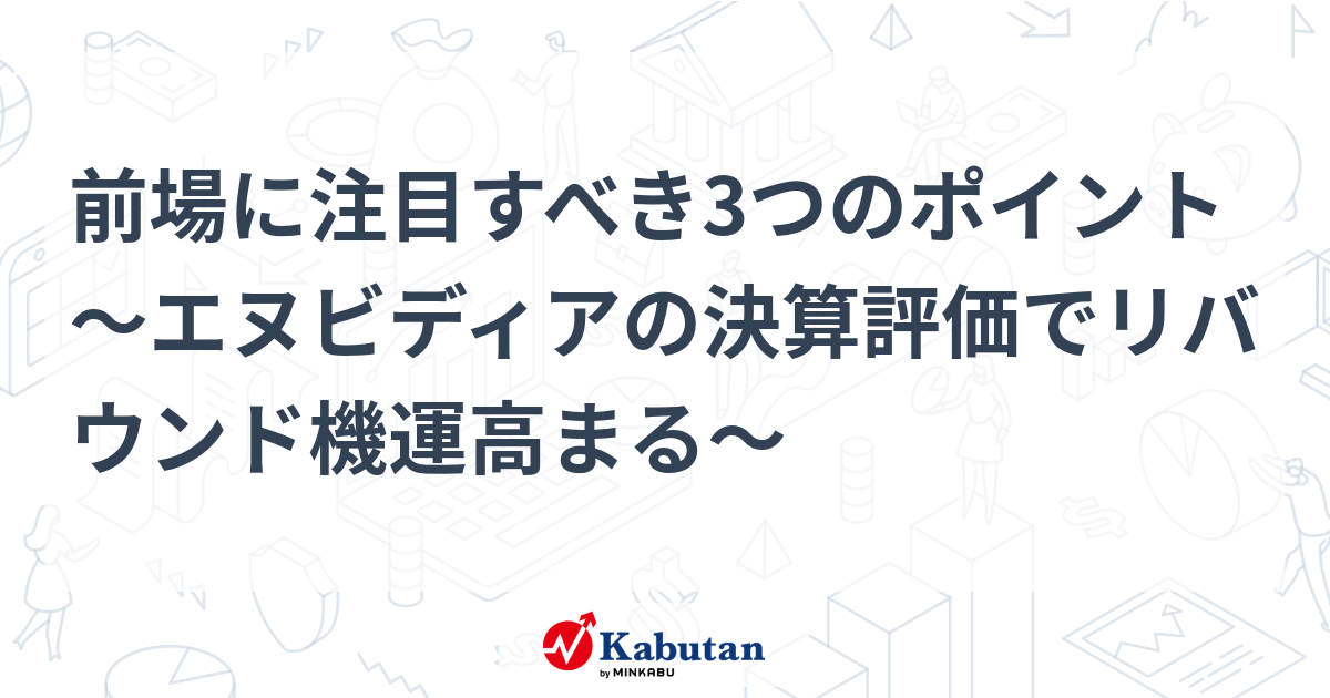 前場に注目すべき3つのポイント～エヌビディアの決算評価でリバウンド機運高まる～