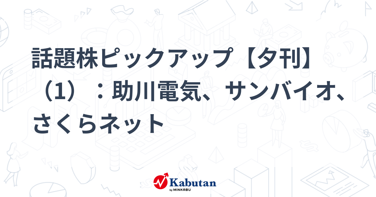 話題株ピックアップ【夕刊】（1）：助川電気、サンバイオ、さくらネット